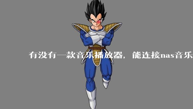 有没有一款音乐播放器，能连接nas音乐，创建音乐库，自动匹配歌词封面等等？类似infuse的概念呢？