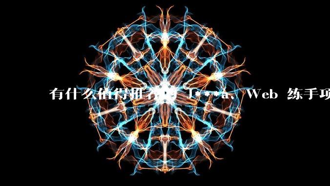 有什么值得推荐的 J***a、Web 练手项目？