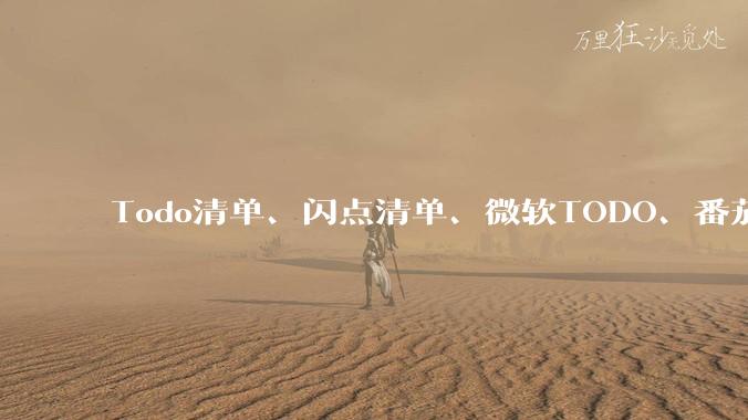 Todo清单、闪点清单、微软TODO、番茄todo、滴答清单、奇妙清单，哪个待办事项App更好用？