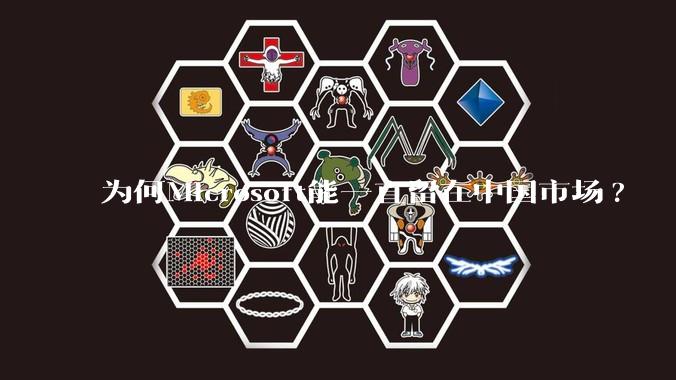 为何Microsoft能一直留在中国市场?