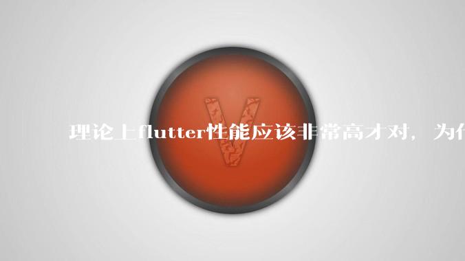 理论上flutter性能应该非常高才对，为什么好些flutter应用性能一般？
