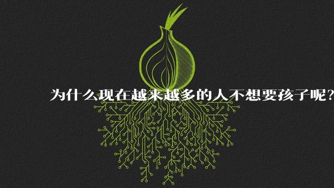 为什么现在越来越多的人不想要孩子呢？