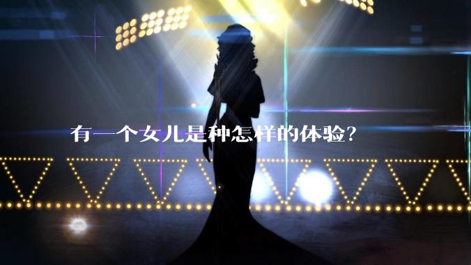 有一个女儿是种怎样的体验？