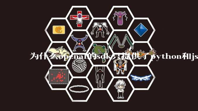 为什么openai的sdk只提供了python和js两个版本？