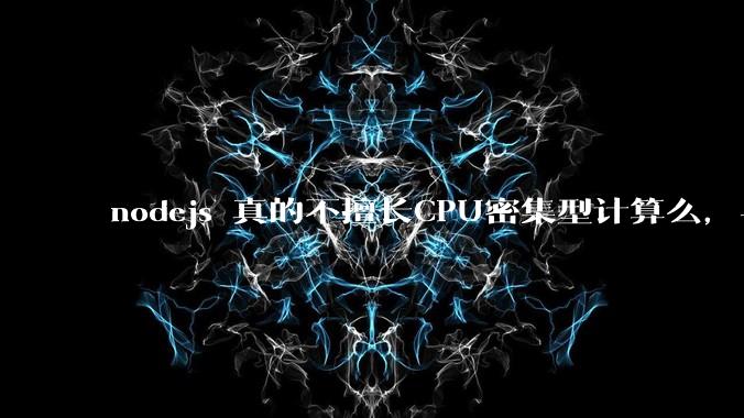 nodejs 真的不擅长CPU密集型计算么，与c++或者 rust 差别有多大？