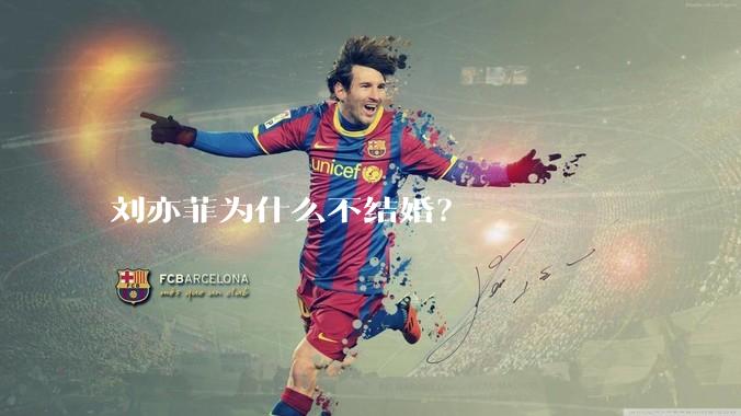刘亦菲为什么不结婚？