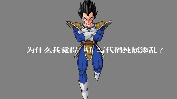为什么我觉得 AI 写代码纯属添乱?