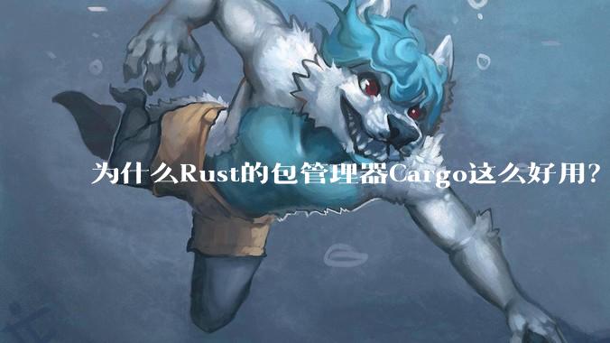 为什么Rust的包管理器Cargo这么好用？