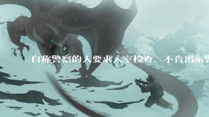 自称警察的人要求入室检查，不肯出示警官证并强制进入，怎么办？