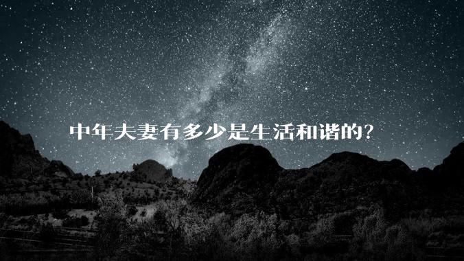 中年夫妻有多少是生活和谐的？