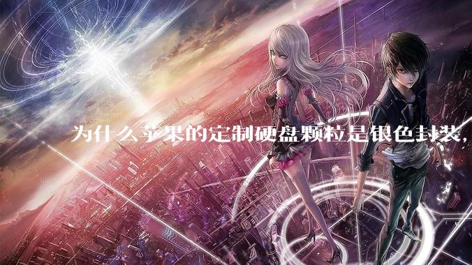 为什么苹果的定制硬盘颗粒是银色封装，而无论是nvme ssd，笔记本板载还是手机硬盘都是黑色封装?