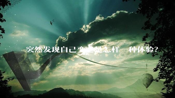 突然发现自己变老是怎样一种体验？