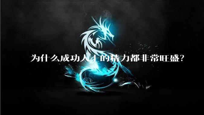 为什么成功人士的精力都非常旺盛？