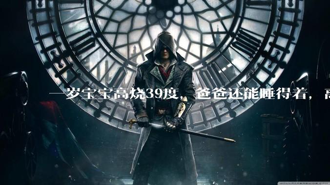 一岁宝宝高烧39度，爸爸还能睡得着，离吗？