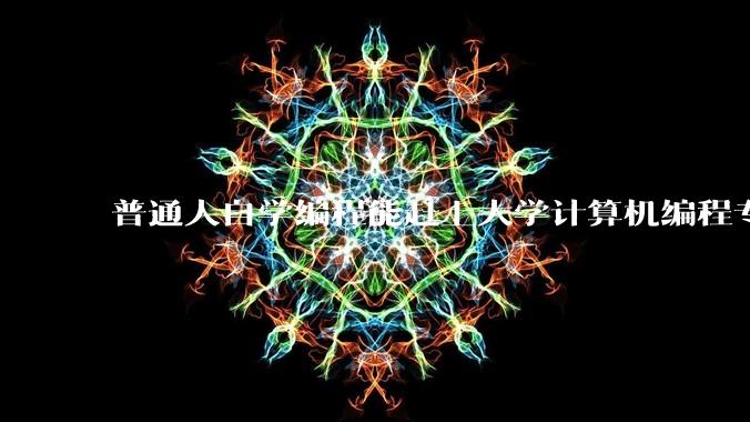 普通人自学编程能赶上大学计算机编程专业的水平吗？