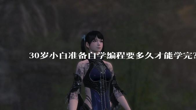 30岁小白准备自学编程要多久才能学完？
